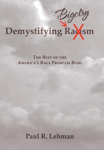 Cover image for Demystifying Bigotry: The Best of the America's Race Problem Blog