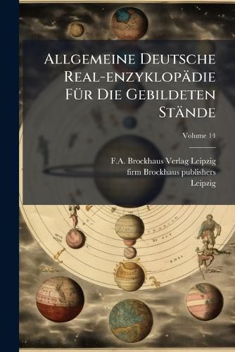 Cover image for Allgemeine Deutsche Real-Enzyklop Die F R Die Gebildeten St Nde: Conversations-Lexikon, Volume 14