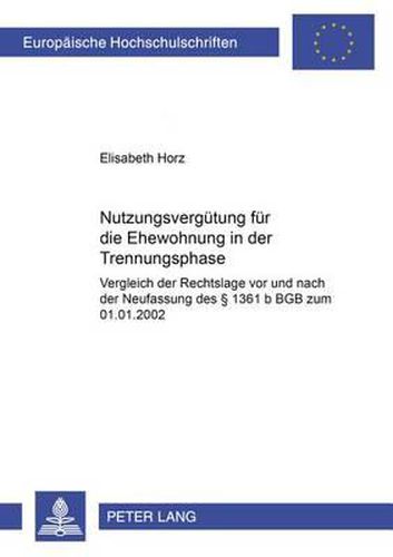 Cover image for Nutzungsverguetung Fuer Die Ehewohnung in Der Trennungsphase: Vergleich Der Rechtslage VOR Und Nach Der Neufassung Des  1361 B Bgb Zum 01.01.2002