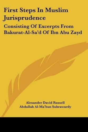 First Steps in Muslim Jurisprudence: Consisting of Excerpts from Bakurat-Al-Sa'd of Ibn Abu Zayd