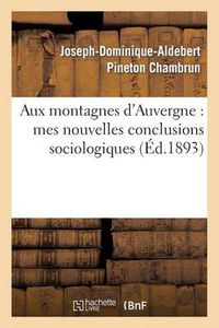 Cover image for Aux Montagnes d'Auvergne: Mes Nouvelles Conclusions Sociologiques