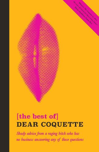 Cover image for The Best of Dear Coquette: Shady Advice From A Raging Bitch Who Has No Business Answering Any Of These Questions