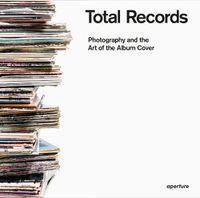 Cover image for Total Records: Photography and the Art of the Album Cover