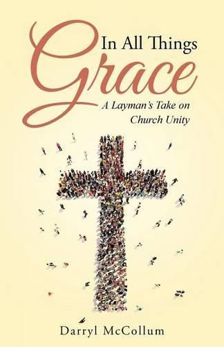 Cover image for In All Things Grace: A Layman's Take on Church Unity