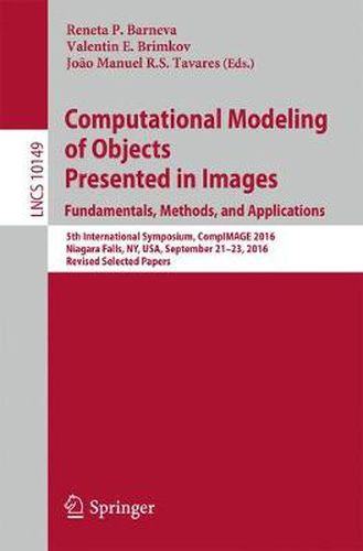 Cover image for Computational Modeling of Objects Presented in Images. Fundamentals, Methods, and Applications: 5th International Symposium, CompIMAGE 2016, Niagara Falls, NY, USA, September 21-23, 2016, Revised Selected Papers