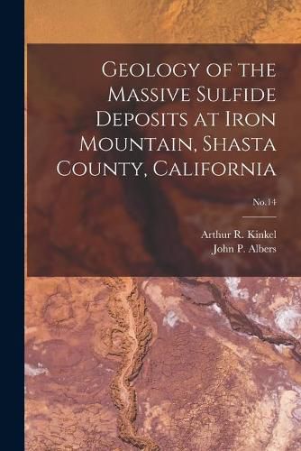 Cover image for Geology of the Massive Sulfide Deposits at Iron Mountain, Shasta County, California; No.14