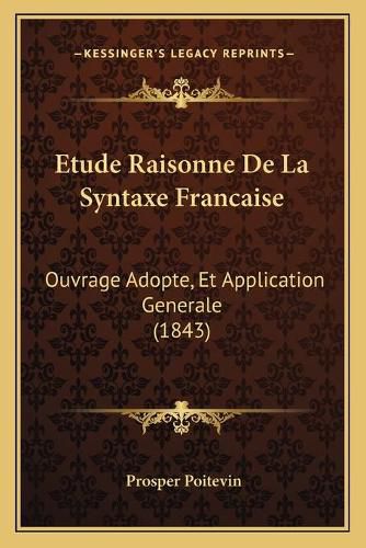 Etude Raisonne de La Syntaxe Francaise: Ouvrage Adopte, Et Application Generale (1843)