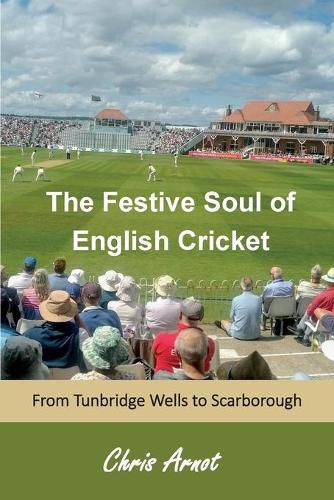 The Festive Soul of English Cricket: from Tunbridge Wells to Scarborough