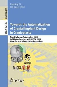 Cover image for Towards the Automatization of Cranial Implant Design in Cranioplasty: First Challenge, AutoImplant 2020, Held in Conjunction with MICCAI 2020, Lima, Peru, October 8, 2020, Proceedings