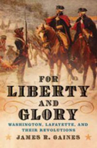 Cover image for For Liberty and Glory: Washington, Lafayette, and Their Revolutions