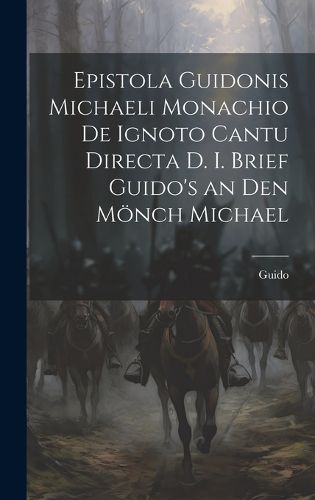 Cover image for Epistola Guidonis Michaeli Monachio de Ignoto Cantu Directa d. I. Brief Guido's an den Moench Michael