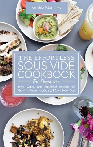 Cover image for The Effortless Sous Vide Cookbook for Beginners: Easy, Quick, and Foolproof Recipes for Crafting Restaurant-Quality Meals Every Day.