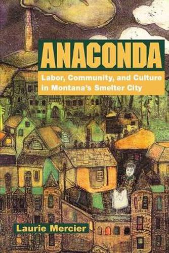 Cover image for Anaconda: Labor, Community, and Culture in Montana's Smelter City