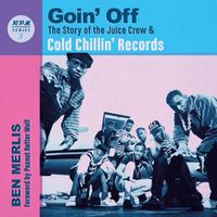 Cover image for Goin' Off: The Story of the Juice Crew & Cold Chillin' Records