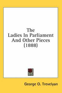 Cover image for The Ladies in Parliament and Other Pieces (1888)