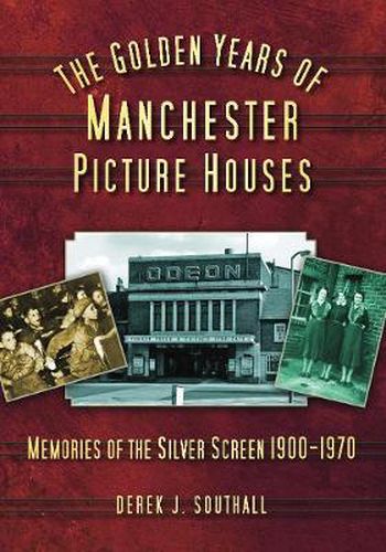 Cover image for The Golden Years of Manchester's Picture Houses: Memories of the Silver Screen 1900-1970