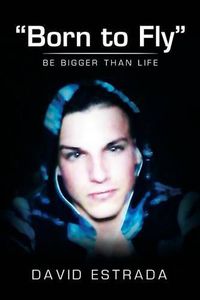 Cover image for Born to Fly: Be Bigger Than Life