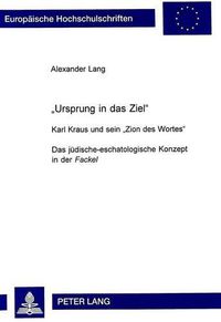 Cover image for -Ursprung Ist Das Ziel-: Karl Kraus Und Sein -Zion Des Wortes-. Das Juedisch-Eschatologische Konzept in Der -Fackel-