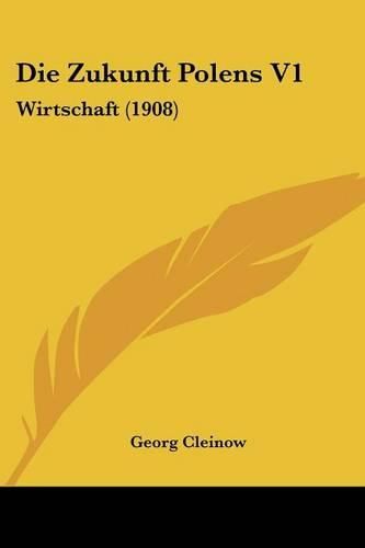 Cover image for Die Zukunft Polens V1: Wirtschaft (1908)