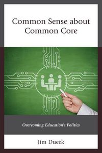 Cover image for Common Sense about Common Core: Overcoming Education's Politics