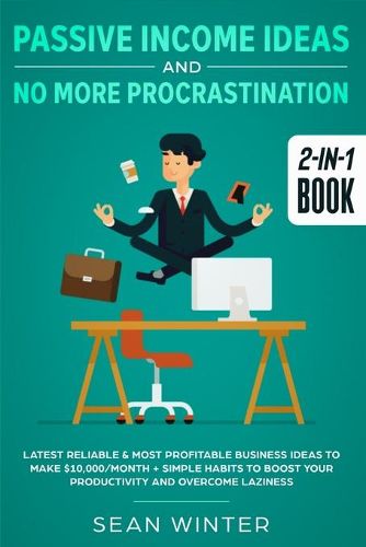 Cover image for Passive Income Ideas and No More Procrastination 2-in-1 Book: Latest Reliable & Most Profitable Business Ideas to Make $10,000/month + Simple Habits to Boost Your Productivity and Overcome Laziness