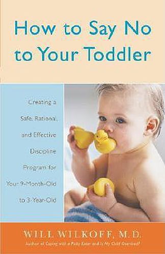 Cover image for How to Say No to Your Toddler: Creating a Safe, Rational, and Effective Discipline Program for Your 9-Month to 3-Year Old