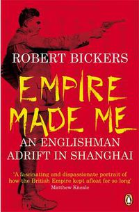 Cover image for Empire Made Me: An Englishman Adrift in Shanghai