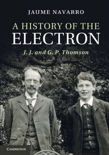 Cover image for A History of the Electron: J. J. and G. P. Thomson