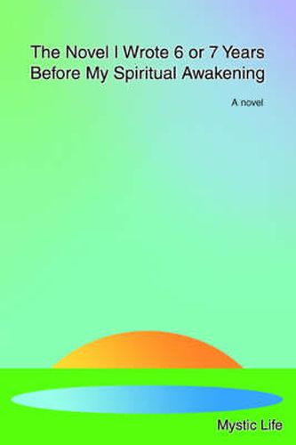 Cover image for The Novel I Wrote 6 or 7 Years Before My Spiritual Awakening