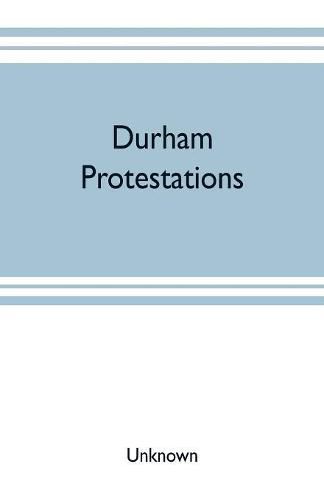 Cover image for Durham protestations; or, The returns made to the House of Commons in 1641/2 for the maintenance of the Protestant religion for the county palatine of Durham, for the borough of Berwick-upon-Tweed and the parish of Morpeth