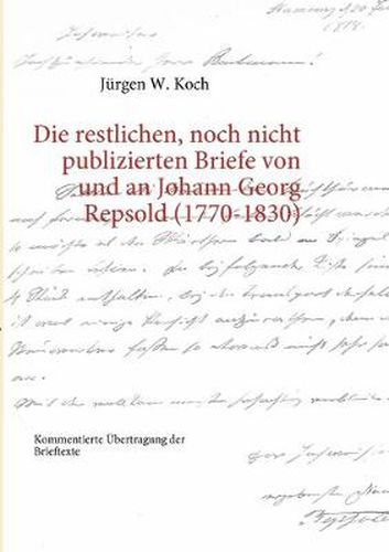 Cover image for Die restlichen, noch nicht publizierten Briefe von und an Johann Georg Repsold (1770-1830): Kommentierte UEbertragung der Brieftexte