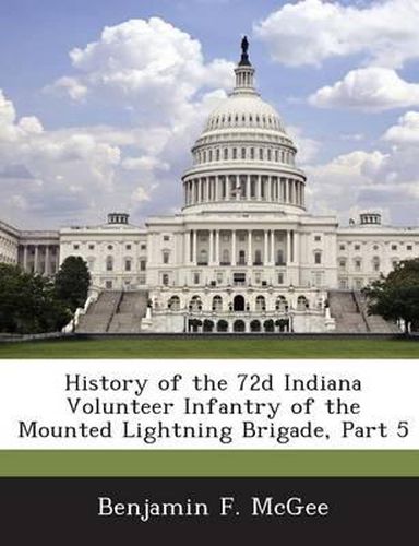 Cover image for History of the 72d Indiana Volunteer Infantry of the Mounted Lightning Brigade, Part 5