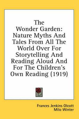 The Wonder Garden: Nature Myths and Tales from All the World Over for Storytelling and Reading Aloud and for the Children's Own Reading (1919)