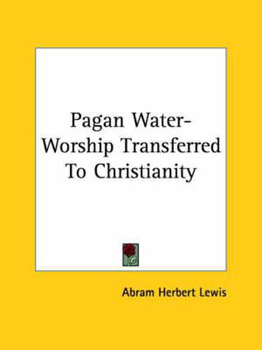 Cover image for Pagan Water-Worship Transferred to Christianity