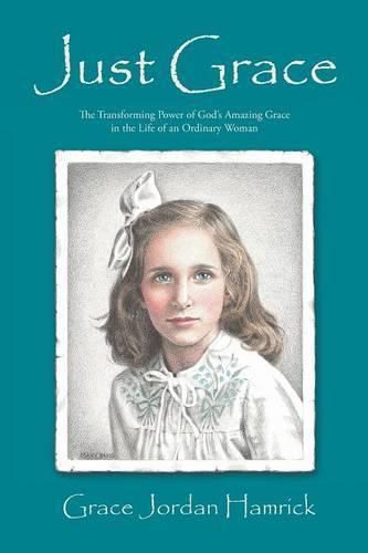 Cover image for Just Grace: The Transforming Power of God's Amazing Grace in the Life of an Ordinary Woman