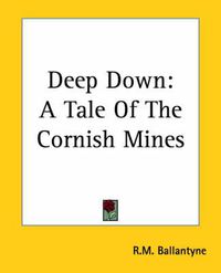 Cover image for Deep Down: A Tale Of The Cornish Mines