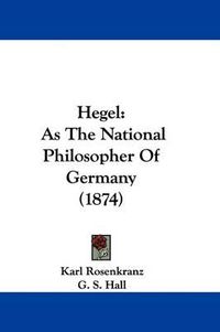 Cover image for Hegel: As The National Philosopher Of Germany (1874)