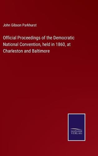 Cover image for Official Proceedings of the Democratic National Convention, held in 1860, at Charleston and Baltimore