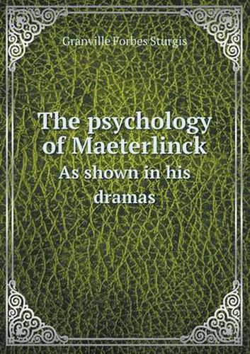 Cover image for The psychology of Maeterlinck As shown in his dramas