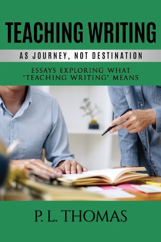 Cover image for Teaching Writing as Journey, Not Destination: Essays Exploring What  Teaching Writing  Means