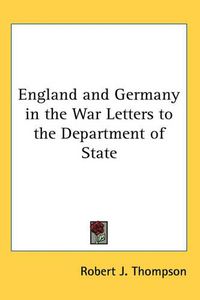 Cover image for England and Germany in the War Letters to the Department of State