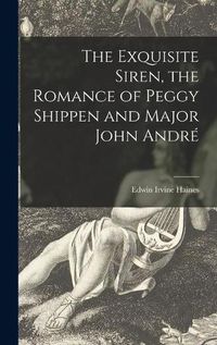 Cover image for The Exquisite Siren, the Romance of Peggy Shippen and Major John Andre