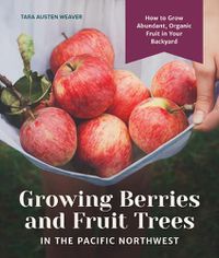 Cover image for Growing Berries and Fruit Trees in the Pacific Northwest: How to Grow Abundant, Organic Fruit in Your Backyard