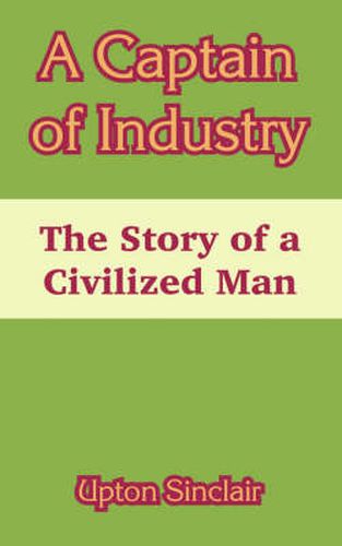 Cover image for A Captain of Industry: The Story of a Civilized Man