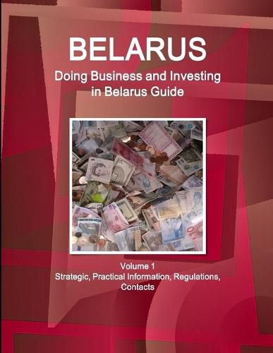 Cover image for Belarus: Doing Business and Investing in Belarus Guide Volume 1 Strategic, Practical Information, Regulations, Contacts