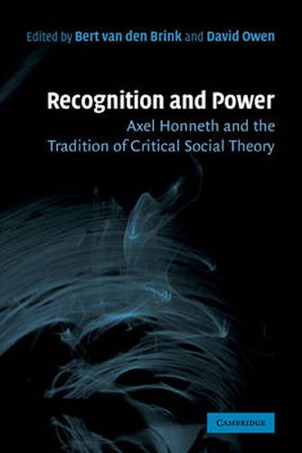 Cover image for Recognition and Power: Axel Honneth and the Tradition of Critical Social Theory