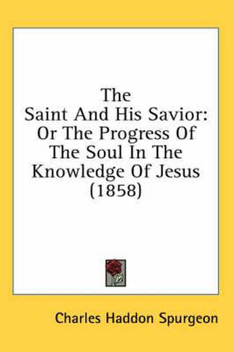 Cover image for The Saint And His Savior: Or The Progress Of The Soul In The Knowledge Of Jesus (1858)