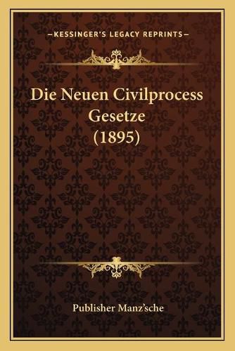 Cover image for Die Neuen Civilprocess Gesetze (1895)