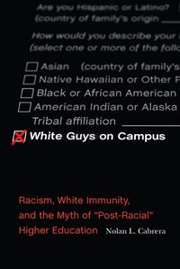 Cover image for White Guys on Campus: Racism, White Immunity, and the Myth of  Post-Racial  Higher Education