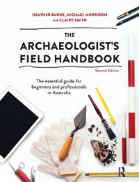 Cover image for The Archaeologist's Field Handbook: The essential guide for beginners and professionals in Australia